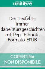 Der Teufel ist immer dabei!Kurzgeschichten mit Pep. E-book. Formato EPUB ebook