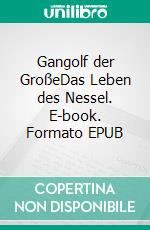 Gangolf der GroßeDas Leben des Nessel. E-book. Formato EPUB