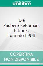 Die ZauberroseRoman. E-book. Formato EPUB ebook