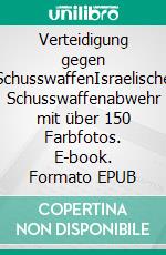 Verteidigung gegen SchusswaffenIsraelische Schusswaffenabwehr mit über 150 Farbfotos. E-book. Formato EPUB