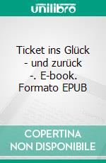 Ticket ins Glück - und zurück -. E-book. Formato EPUB ebook di Sabine Schubert