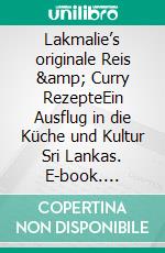 Lakmalie’s originale Reis & Curry RezepteEin Ausflug in die Küche und Kultur Sri Lankas. E-book. Formato EPUB ebook di Christina Weinreich