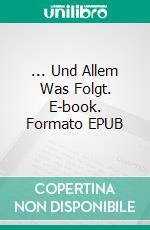 ... Und Allem Was Folgt. E-book. Formato EPUB ebook di Madison S. Archer