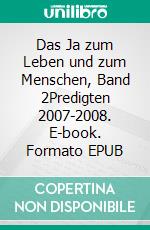 Das Ja zum Leben und zum Menschen, Band 2Predigten 2007-2008. E-book. Formato EPUB ebook