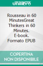 Rousseau in 60 MinutesGreat Thinkers in 60 Minutes. E-book. Formato EPUB ebook di Walther Ziegler