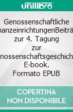 Genossenschaftliche FinanzeinrichtungenBeiträge zur 4. Tagung zur Genossenschaftsgeschichte. E-book. Formato EPUB ebook