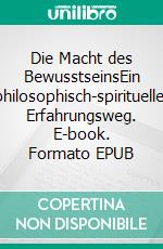 Die Macht des BewusstseinsEin philosophisch-spiritueller Erfahrungsweg. E-book. Formato EPUB ebook di Armin Thommes