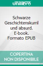 Schwarze Geschichtenskurril und absurd. E-book. Formato EPUB ebook di Alfred Paetz