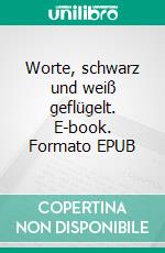 Worte, schwarz und weiß geflügelt. E-book. Formato EPUB ebook