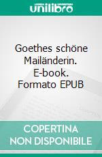 Goethes schöne Mailänderin. E-book. Formato EPUB ebook di Jens Korbus