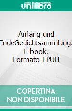 Anfang und EndeGedichtsammlung. E-book. Formato EPUB ebook