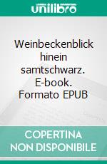 Weinbeckenblick hinein samtschwarz. E-book. Formato EPUB