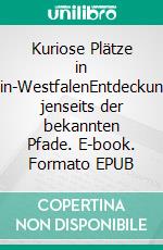 Kuriose Plätze in Nordrhein-WestfalenEntdeckungsreisen jenseits der bekannten Pfade. E-book. Formato EPUB ebook