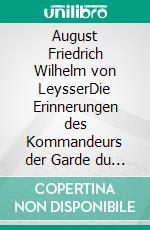 August Friedrich Wilhelm von LeysserDie Erinnerungen des Kommandeurs der Garde du Corps 1812. E-book. Formato EPUB ebook