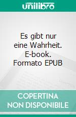 Es gibt nur eine Wahrheit. E-book. Formato EPUB ebook di Siegbert Hoffmann