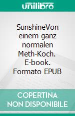 SunshineVon einem ganz normalen Meth-Koch. E-book. Formato EPUB ebook
