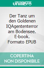 Der Tanz um den Goldenen IQAgententerror am Bodensee. E-book. Formato EPUB ebook di Rainer Kretzschmar