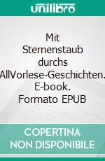 Mit Sternenstaub durchs AllVorlese-Geschichten. E-book. Formato EPUB ebook