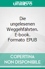 Die ungelesenen Weggehfährten. E-book. Formato EPUB ebook