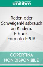 Reden oder SchweigenMissbrauch an Kindern. E-book. Formato EPUB