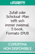 Zufall oder Schicksal -Man trifft sich immer zweimal. E-book. Formato EPUB