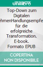 Top-Down zum Digitalen UnternehmenHandlungsempfehlungen für die erfolgreiche Transformation. E-book. Formato EPUB