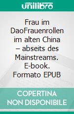 Frau im DaoFrauenrollen im alten China – abseits des Mainstreams. E-book. Formato EPUB ebook