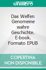 Das Welfen Genomeine wahre Geschichte. E-book. Formato EPUB ebook