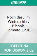 Noch dazu im Winterschlaf. E-book. Formato EPUB ebook
