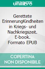 Gerettete ErinnerungKindheiten in Kriegs- und Nachkriegszeit. E-book. Formato EPUB ebook