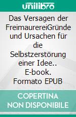 Das Versagen der FreimaurereiGründe und Ursachen für die Selbstzerstörung einer Idee.. E-book. Formato EPUB ebook