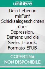 Dein Leben in mirFünf Schicksalsgeschichten über Depression, Demenz und die Seele. E-book. Formato EPUB ebook di Uwe H. Sültz