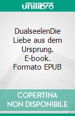 DualseelenDie Liebe aus dem Ursprung. E-book. Formato EPUB ebook di Michaela Busch