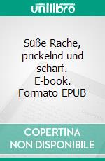 Süße Rache, prickelnd und scharf. E-book. Formato EPUB ebook