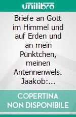 Briefe an Gott im Himmel und auf Erden und an mein Pünktchen, meinen Antennenwels. Jaakob: Gedichte - Band 7. E-book. Formato EPUB ebook di Pünktchen von Spreckelsen