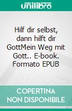 Hilf dir selbst, dann hilft dir GottMein Weg mit Gott.. E-book. Formato EPUB ebook di Helmut Schulte