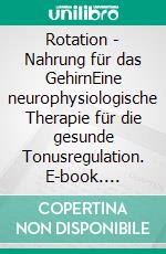 Rotation - Nahrung für das GehirnEine neurophysiologische Therapie für die gesunde Tonusregulation. E-book. Formato EPUB