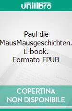 Paul die MausMausgeschichten. E-book. Formato EPUB ebook