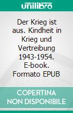 Der Krieg ist aus. Kindheit in Krieg und Vertreibung 1943-1954. E-book. Formato EPUB ebook