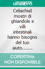 CeliachiaI mostri di ghiandole e villi intestinali hanno bisogno del tuo aiuto.... E-book. Formato EPUB