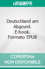 Deutschland am Abgrund. E-book. Formato EPUB ebook