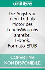 Die Angst vor dem Tod als Motor des LebensWas uns antreibt. E-book. Formato EPUB ebook