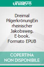 Dreimal PilgerkrönungEin rheinischer Jakobsweg. E-book. Formato EPUB ebook