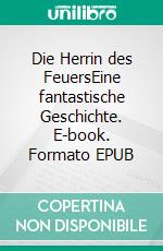 Die Herrin des FeuersEine fantastische Geschichte. E-book. Formato EPUB ebook di Uwe Goeritz