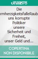 Die BarmherzigkeitsfalleRauben uns korrupte Politiker unsere Sicherheit und Freiheit, unser Geld und Lebensglück?. E-book. Formato EPUB ebook di Paul E. H. David