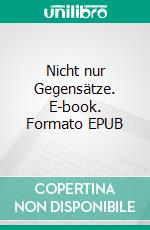 Nicht nur Gegensätze. E-book. Formato EPUB ebook di Matthias Stark