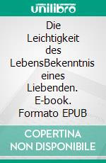 Die Leichtigkeit des LebensBekenntnis eines Liebenden. E-book. Formato EPUB