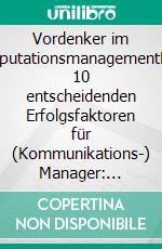 Vordenker im ReputationsmanagementDie 10 entscheidenden Erfolgsfaktoren für (Kommunikations-) Manager: Reputation strategisch planen und steuern. E-book. Formato EPUB