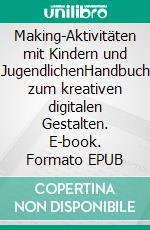 Making-Aktivitäten mit Kindern und JugendlichenHandbuch zum kreativen digitalen Gestalten. E-book. Formato EPUB ebook di Martin Ebner