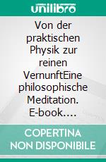 Von der praktischen Physik zur reinen VernunftEine philosophische Meditation. E-book. Formato EPUB ebook